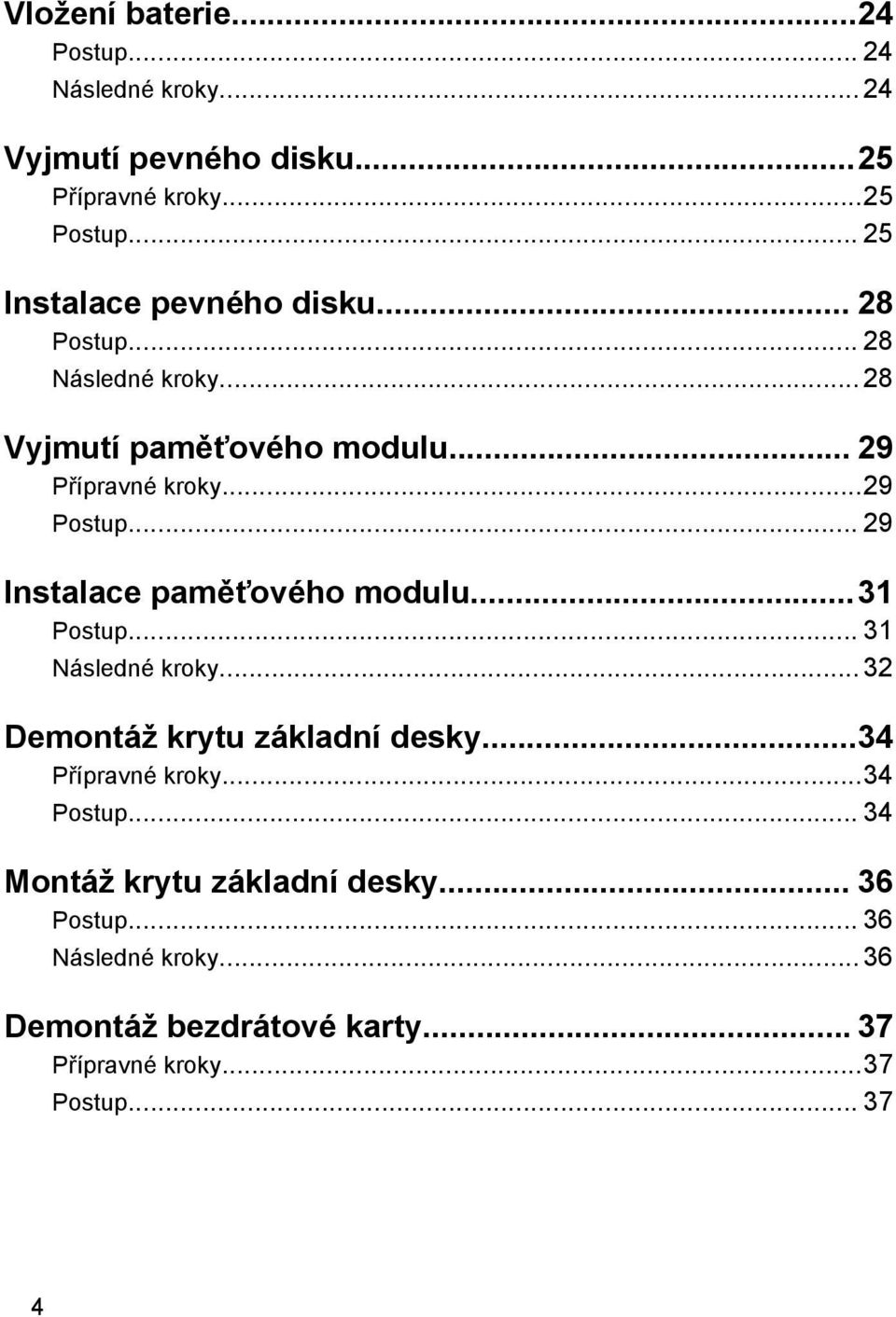 .. 29 Instalace paměťového modulu...31 Postup... 31 Následné kroky... 32 Demontáž krytu základní desky...34 Přípravné kroky.