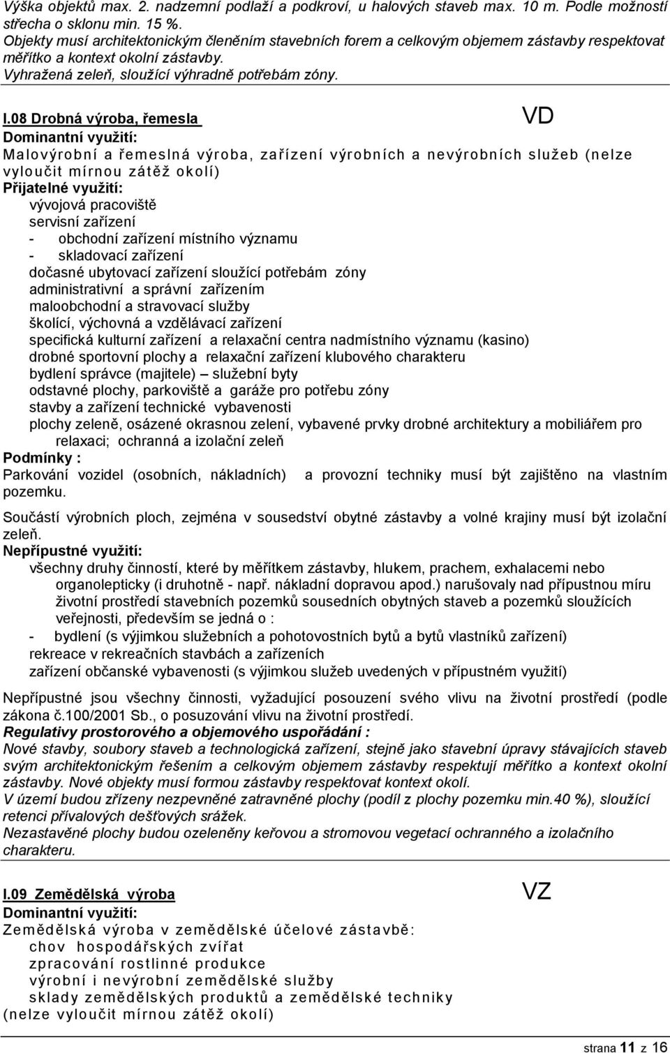 08 Drobná výroba, řemesla VD Malovýrobní a řemeslná výroba, zařízení výrobních a nevýrobních služeb (nelze vyloučit mírnou zátěž okolí) Přijatelné využití: vývojová pracoviště servisní zařízení -