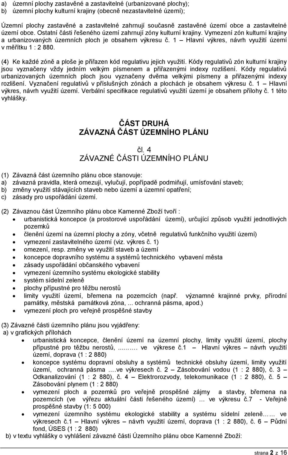 1 Hlavní výkres, návrh využití území v měřítku 1 : 2 880. (4) Ke každé zóně a ploše je přiřazen kód regulativu jejich využití.