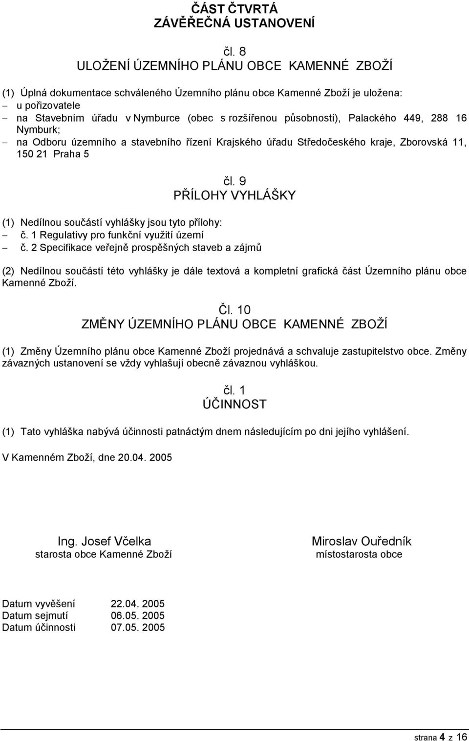 působností), Palackého 449, 288 16 Nymburk; na Odboru územního a stavebního řízení Krajského úřadu Středočeského kraje, Zborovská 11, 150 21 Praha 5 čl.