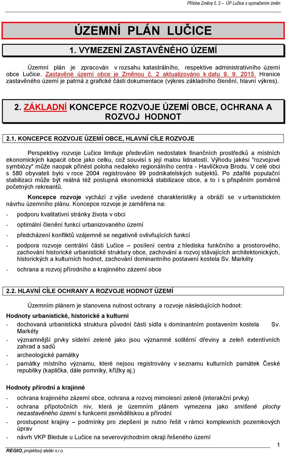 1. KONCEPCE ROZVOJE ÚZEMÍ OBCE, HLAVNÍ CÍLE ROZVOJE Perspektivy rozvoje Lučice limituje především nedostatek finančních prostředků a místních ekonomických kapacit obce jako celku, což souvisí s její