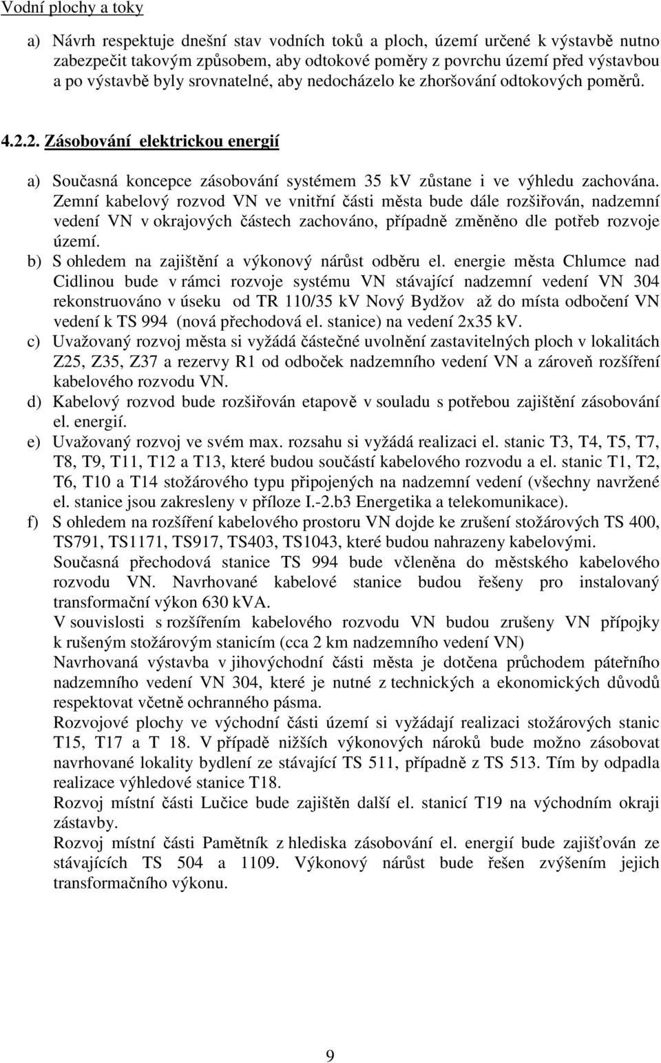 Zemní kabelový rozvod VN ve vnitřní části města bude dále rozšiřován, nadzemní vedení VN v okrajových částech zachováno, případně změněno dle potřeb rozvoje území.