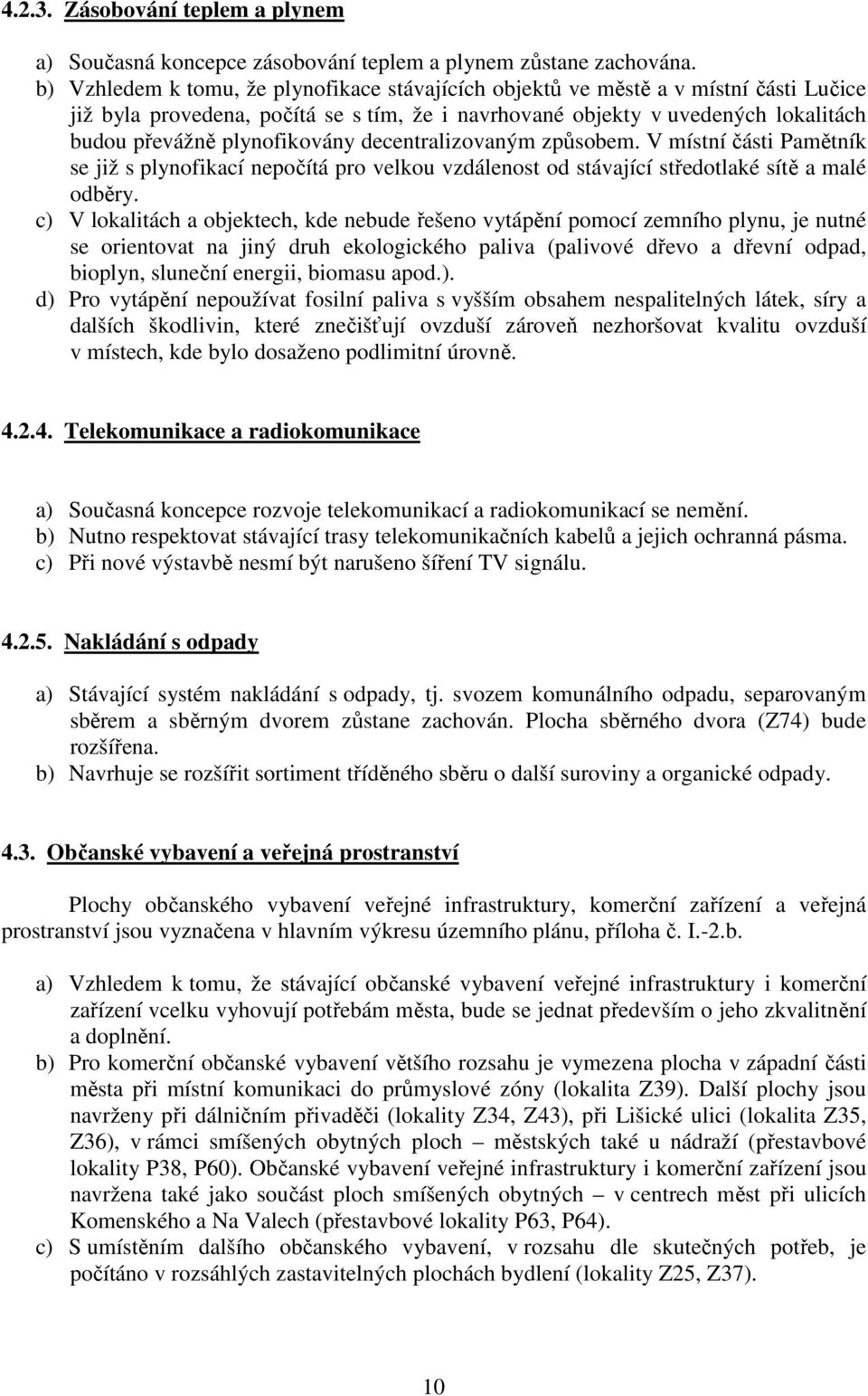 plynofikovány decentralizovaným způsobem. V místní části Pamětník se již s plynofikací nepočítá pro velkou vzdálenost od stávající středotlaké sítě a malé odběry.