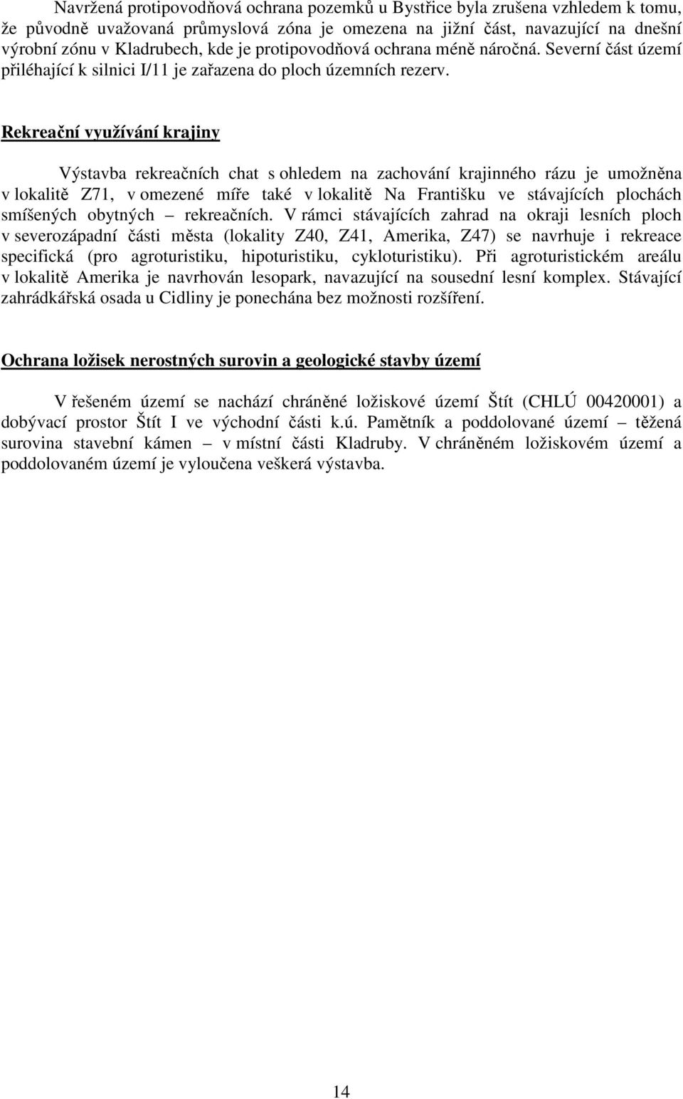 Rekreační využívání krajiny Výstavba rekreačních chat s ohledem na zachování krajinného rázu je umožněna v lokalitě Z71, v omezené míře také v lokalitě Na Františku ve stávajících plochách smíšených