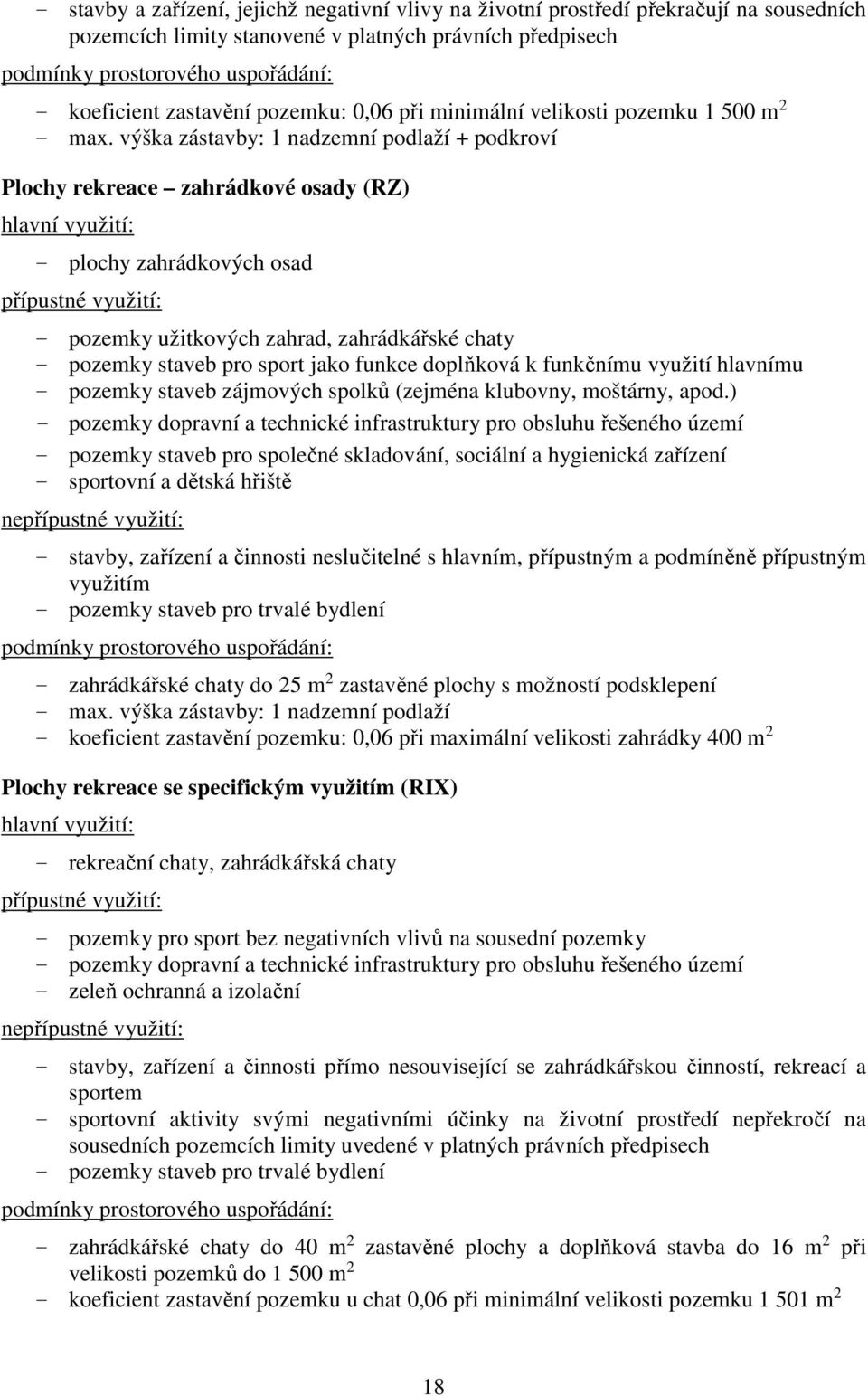 výška zástavby: 1 nadzemní podlaží + podkroví Plochy rekreace zahrádkové osady (RZ) - plochy zahrádkových osad - pozemky užitkových zahrad, zahrádkářské chaty - pozemky staveb pro sport jako funkce