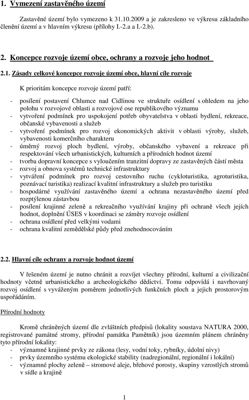 Zásady celkové koncepce rozvoje území obce, hlavní cíle rozvoje K prioritám koncepce rozvoje území patří: - posílení postavení Chlumce nad Cidlinou ve struktuře osídlení s ohledem na jeho polohu v