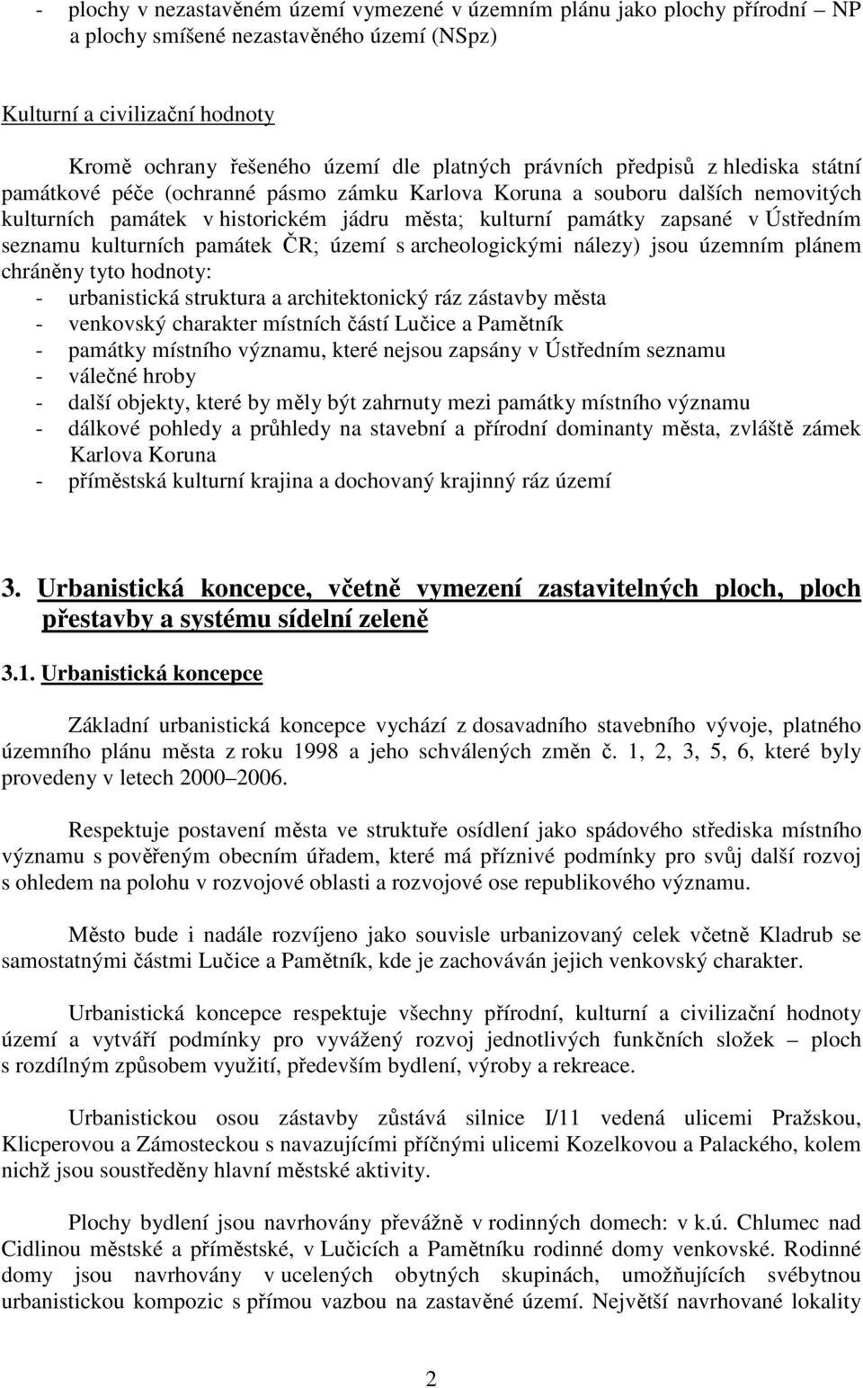 seznamu kulturních památek ČR; území s archeologickými nálezy) jsou územním plánem chráněny tyto hodnoty: - urbanistická struktura a architektonický ráz zástavby města - venkovský charakter místních