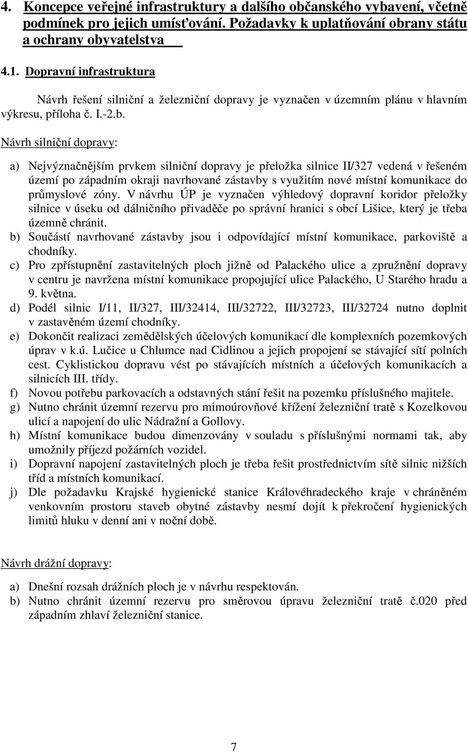 Návrh silniční dopravy: a) Nejvýznačnějším prvkem silniční dopravy je přeložka silnice II/327 vedená v řešeném území po západním okraji navrhované zástavby s nové místní komunikace do průmyslové zóny.