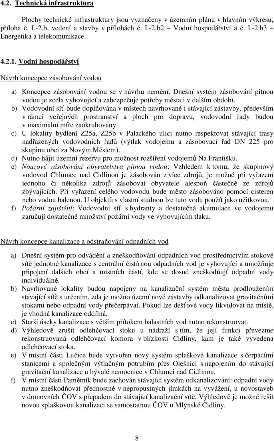 Dnešní systém zásobování pitnou vodou je zcela vyhovující a zabezpečuje potřeby města i v dalším období.