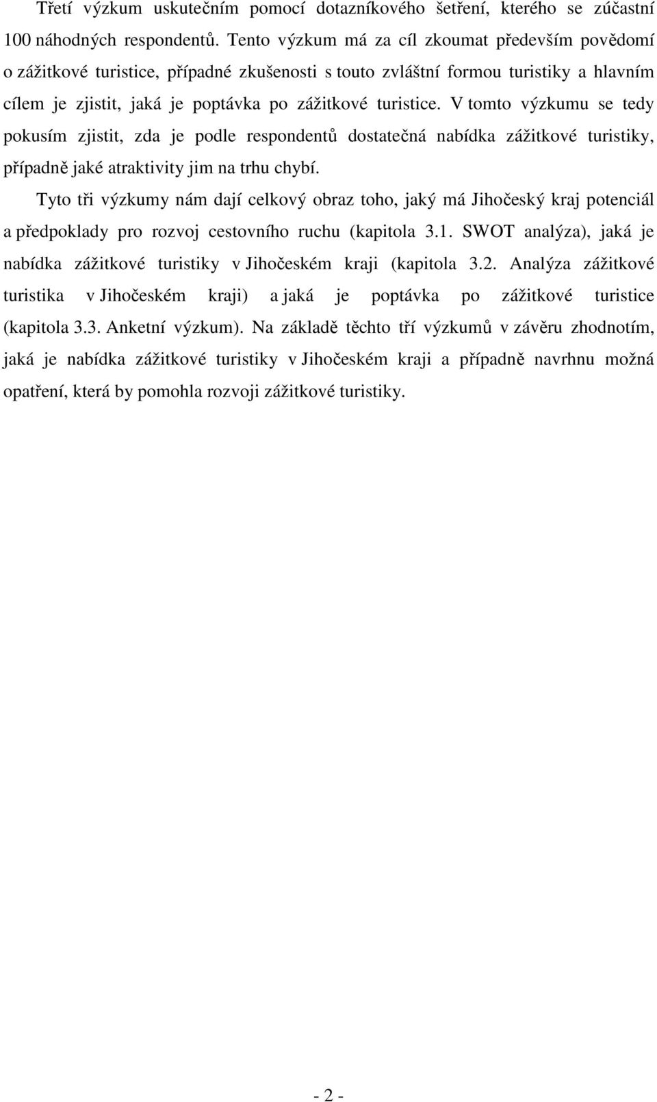 V tomto výzkumu se tedy pokusím zjistit, zda je podle respondentů dostatečná nabídka zážitkové turistiky, případně jaké atraktivity jim na trhu chybí.