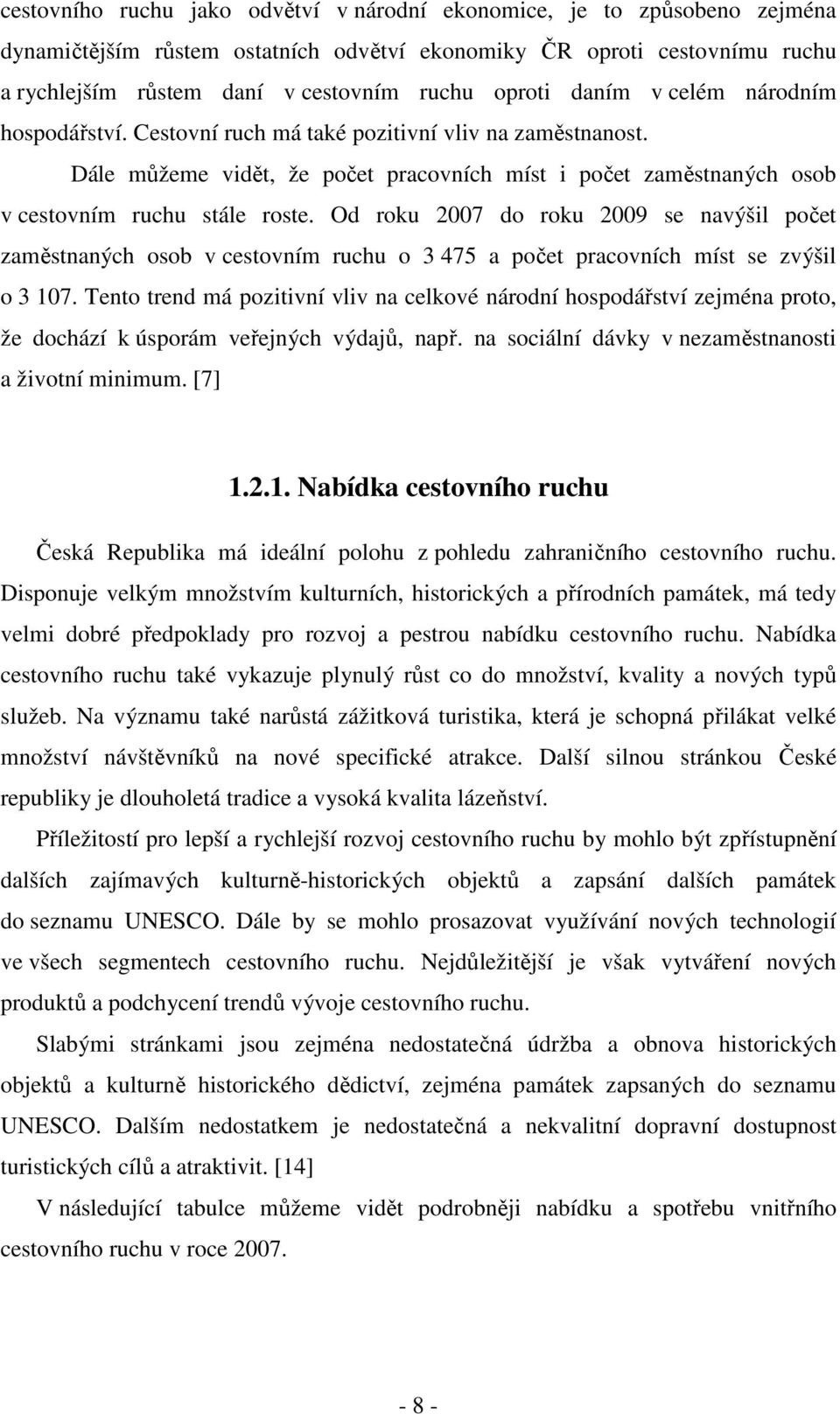 Od roku 2007 do roku 2009 se navýšil počet zaměstnaných osob v cestovním ruchu o 3 475 a počet pracovních míst se zvýšil o 3 107.