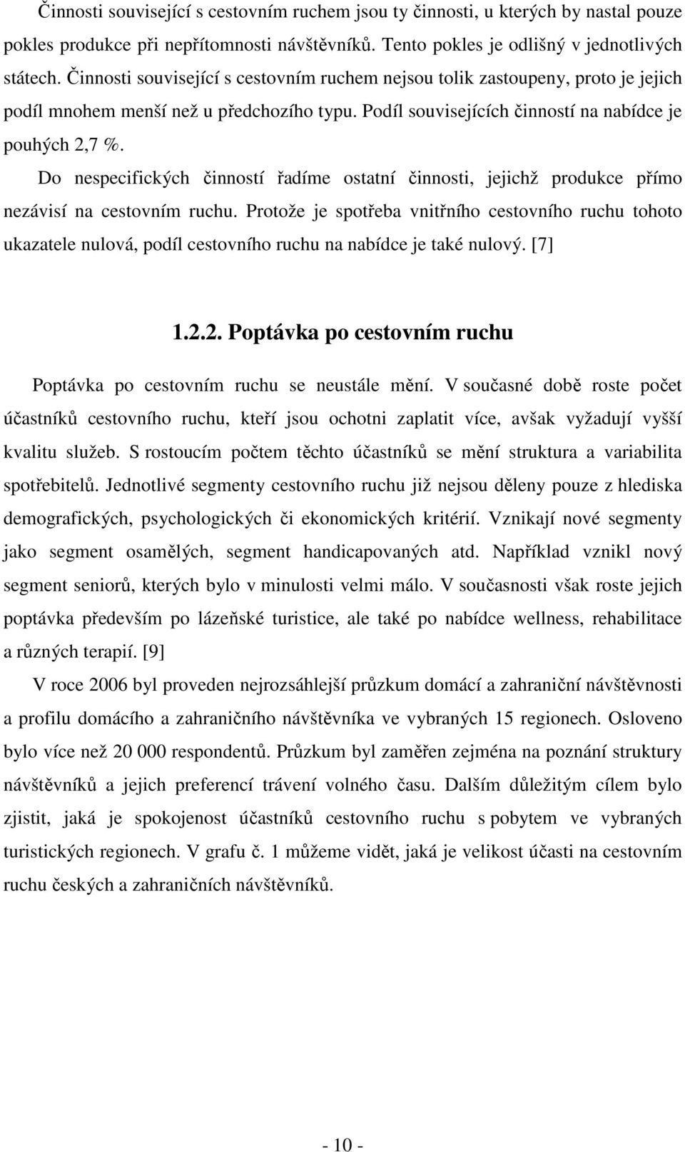 Do nespecifických činností řadíme ostatní činnosti, jejichž produkce přímo nezávisí na cestovním ruchu.