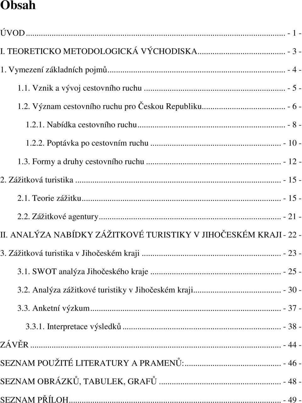 .. - 21 - II. ANALÝZA NABÍDKY ZÁŽITKOVÉ TURISTIKY V JIHOČESKÉM KRAJI - 22-3. Zážitková turistika v Jihočeském kraji... - 23-3.1. SWOT analýza Jihočeského kraje... - 25-3.2. Analýza zážitkové turistiky v Jihočeském kraji.