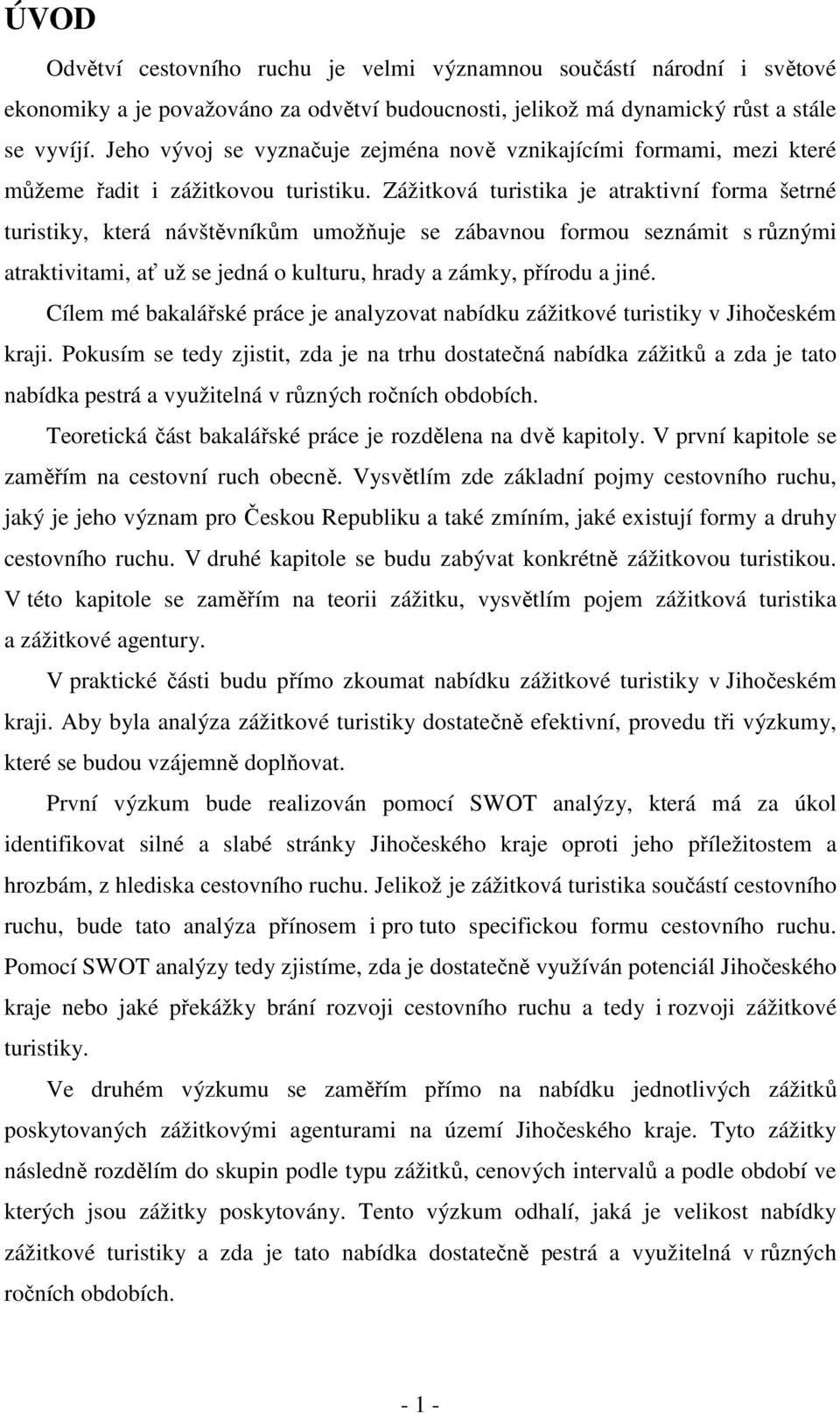 Zážitková turistika je atraktivní forma šetrné turistiky, která návštěvníkům umožňuje se zábavnou formou seznámit s různými atraktivitami, ať už se jedná o kulturu, hrady a zámky, přírodu a jiné.