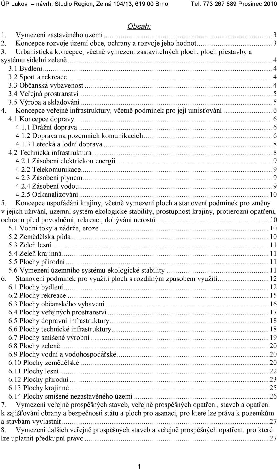 ..5 3.5 Výroba a skladování...5 4. Koncepce veřejné infrastruktury, včetně podmínek pro její umisťování...6 4.1 Koncepce dopravy...6 4.1.1 Drážní doprava...6 4.1.2 Doprava na pozemních komunikacích.