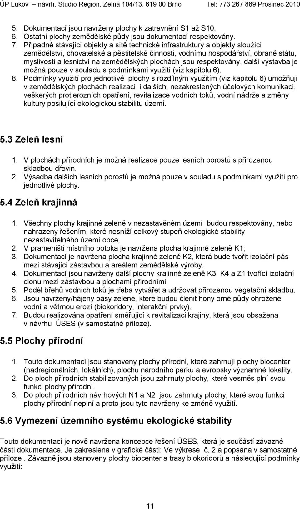 zemědělských plochách jsou respektovány, další výstavba je možná pouze v souladu s podmínkami využití (viz kapitolu 6). 8.