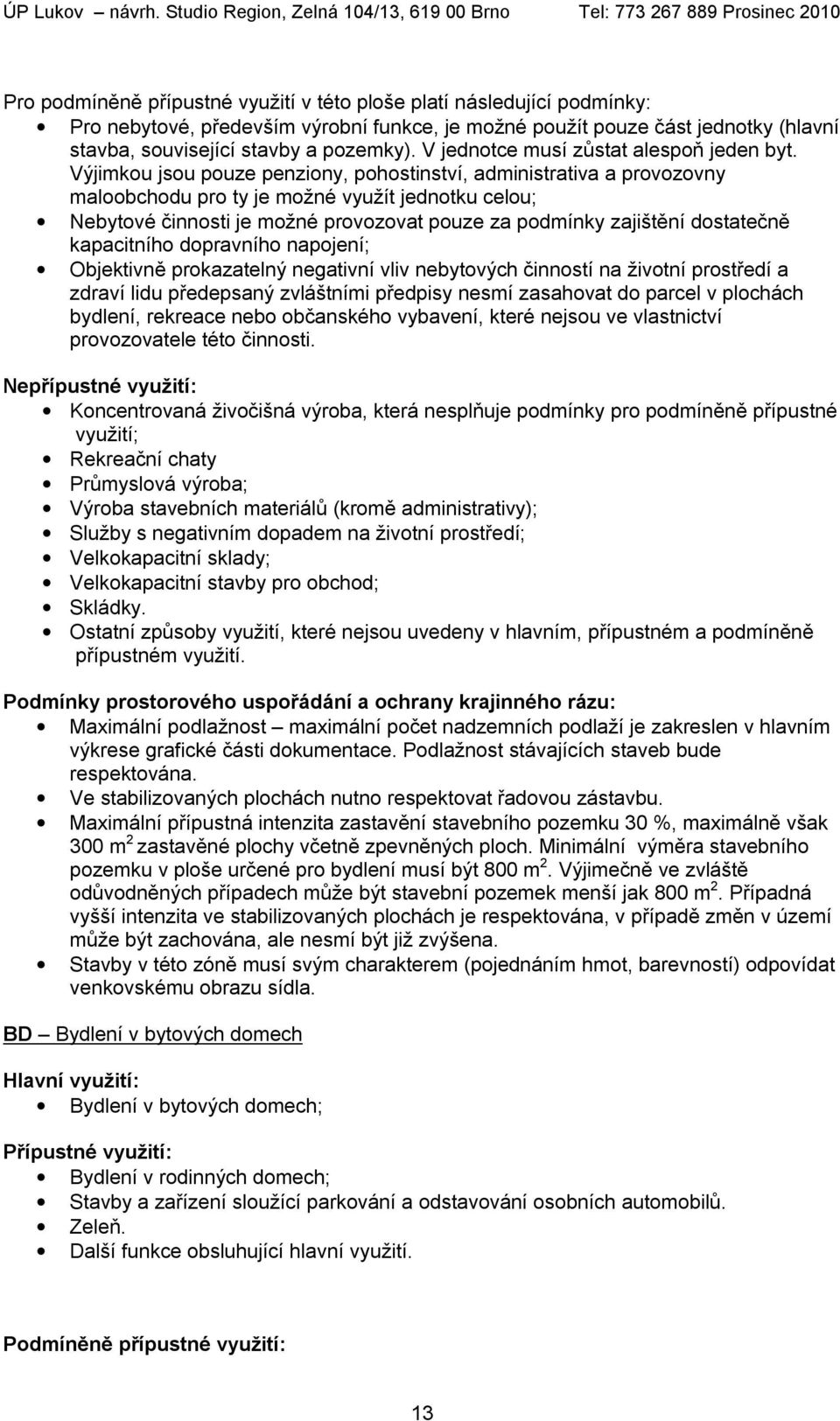 Výjimkou jsou pouze penziony, pohostinství, administrativa a provozovny maloobchodu pro ty je možné využít jednotku celou; Nebytové činnosti je možné provozovat pouze za podmínky zajištění dostatečně