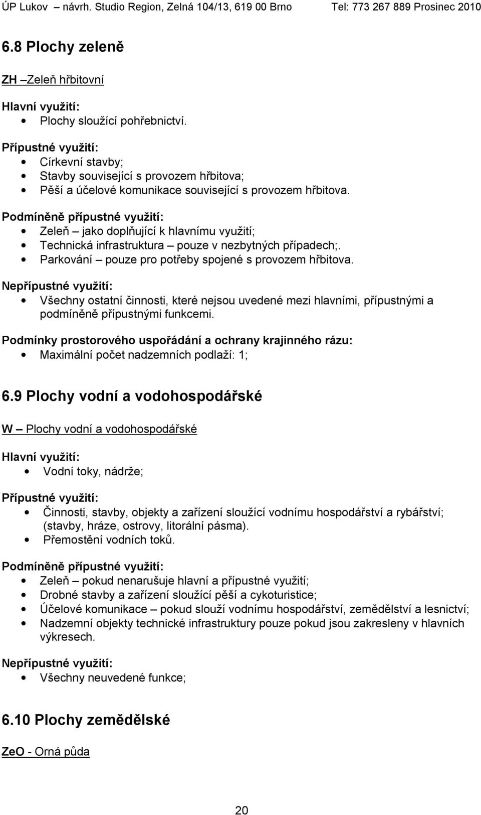 Všechny ostatní činnosti, které nejsou uvedené mezi hlavními, přípustnými a podmíněně přípustnými funkcemi.