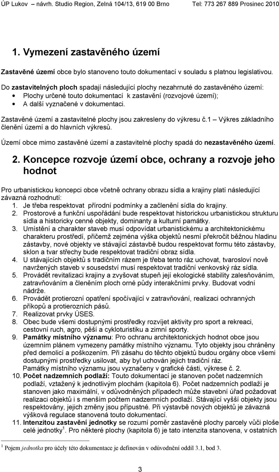 Zastavěné území a zastavitelné plochy jsou zakresleny do výkresu č.1 Výkres základního členění území a do hlavních výkresů.