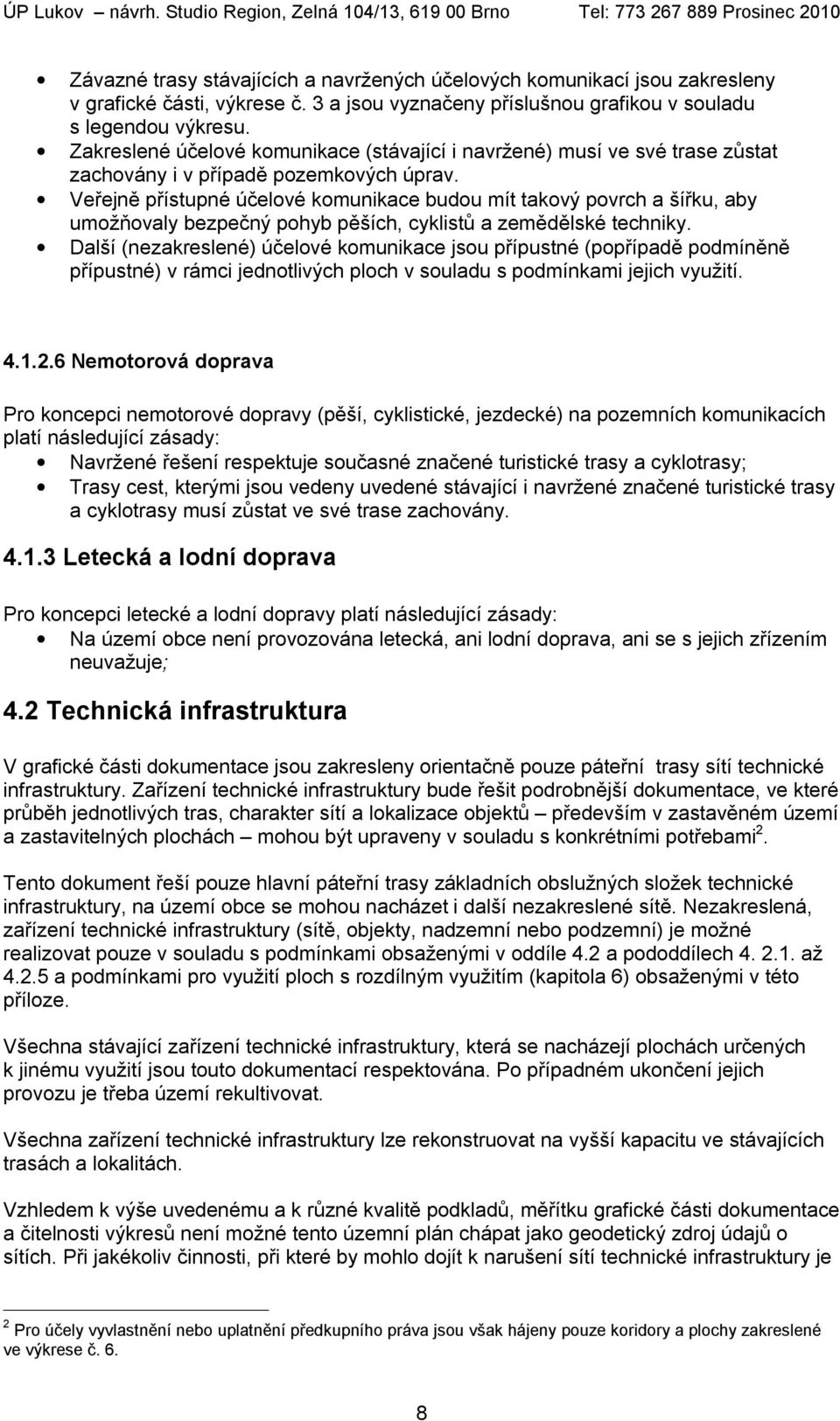 Veřejně přístupné účelové komunikace budou mít takový povrch a šířku, aby umožňovaly bezpečný pohyb pěších, cyklistů a zemědělské techniky.