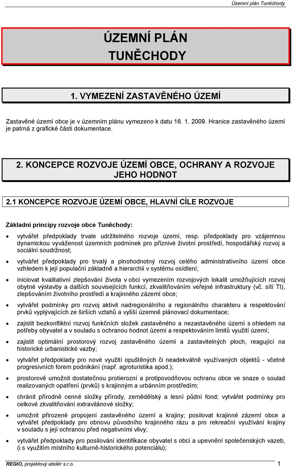 předpoklady pro vzájemnou dynamickou vyváženost územních podmínek pro příznivé životní prostředí, hospodářský rozvoj a sociální soudržnost; vytvářet předpoklady pro trvalý a plnohodnotný rozvoj