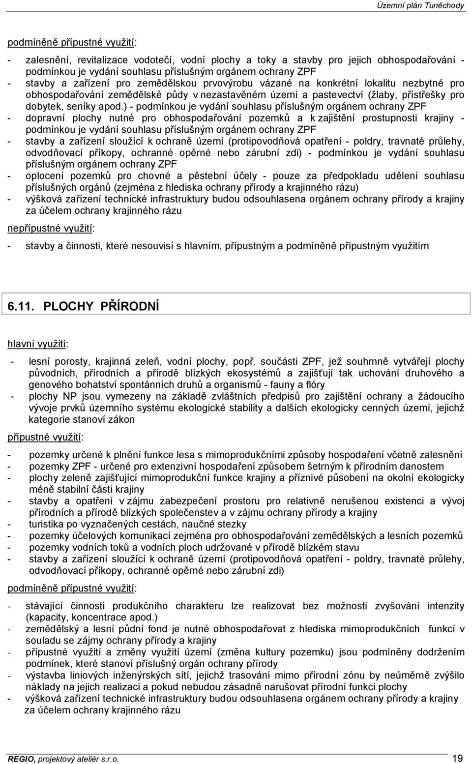 ) - podmínkou je vydání souhlasu příslušným orgánem ochrany ZPF - dopravní plochy nutné pro obhospodařování pozemků a k zajištění prostupnosti krajiny - podmínkou je vydání souhlasu příslušným