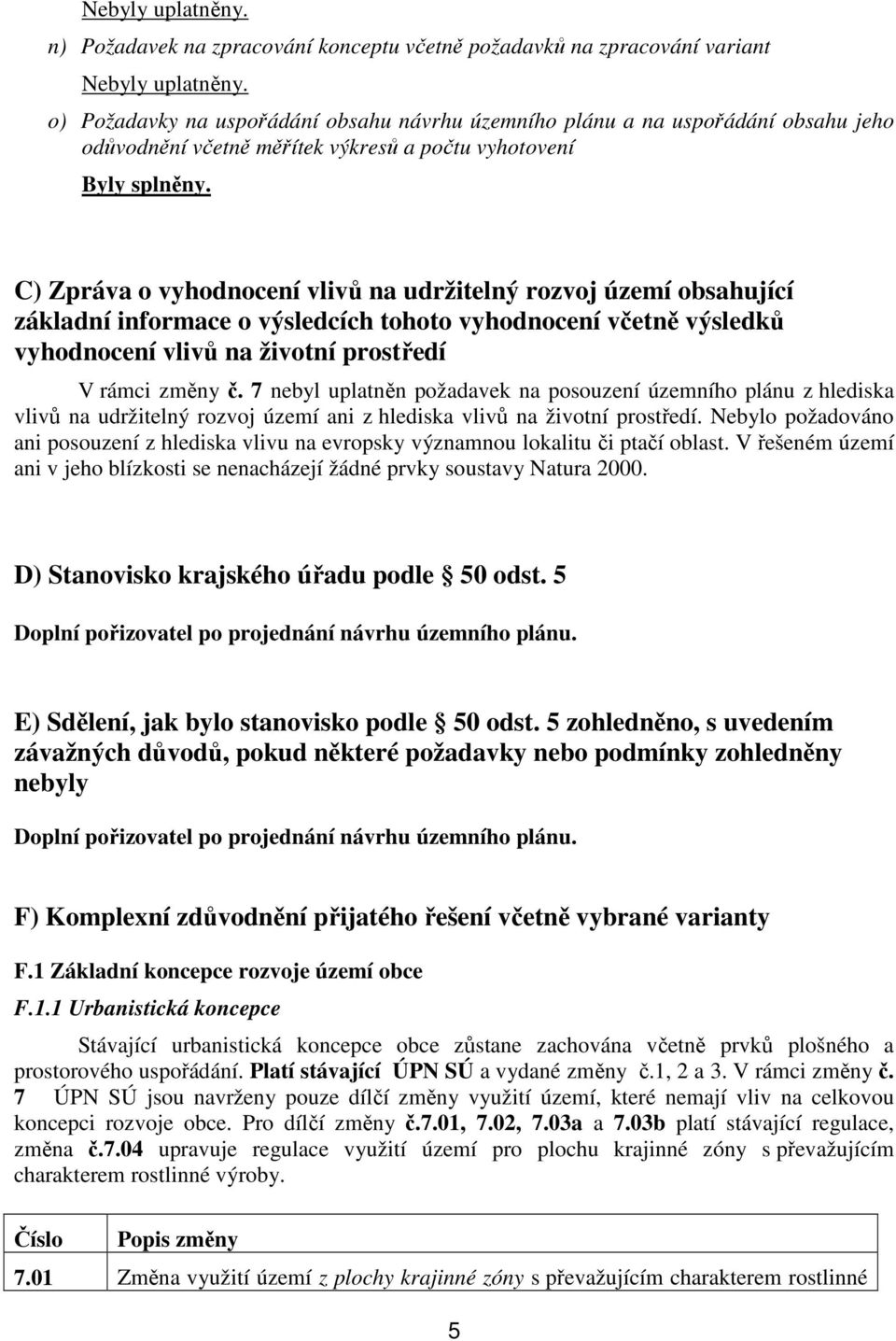 C) Zpráva o vyhodnocení vlivů na udržitelný rozvoj území obsahující základní informace o výsledcích tohoto vyhodnocení včetně výsledků vyhodnocení vlivů na životní prostředí V rámci změny č.