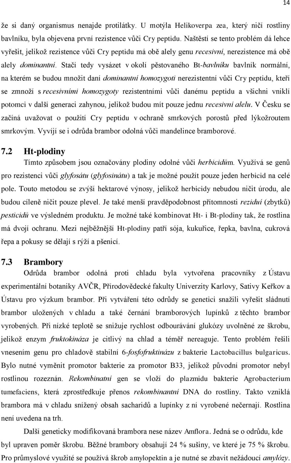 Stačí tedy vysázet v okolí pěstovaného Bt-bavlníku bavlník normální, na kterém se budou množit daní dominantní homozygoti nerezistentní vůči Cry peptidu, kteří se zmnoží s recesivními homozygoty