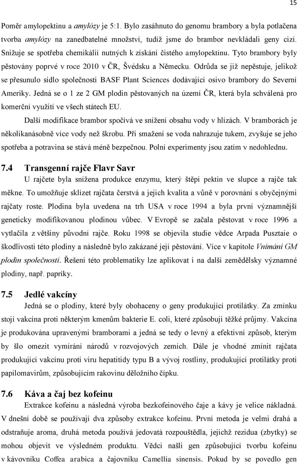 Odrůda se již nepěstuje, jelikož se přesunulo sídlo společnosti BASF Plant Sciences dodávající osivo brambory do Severní Ameriky.