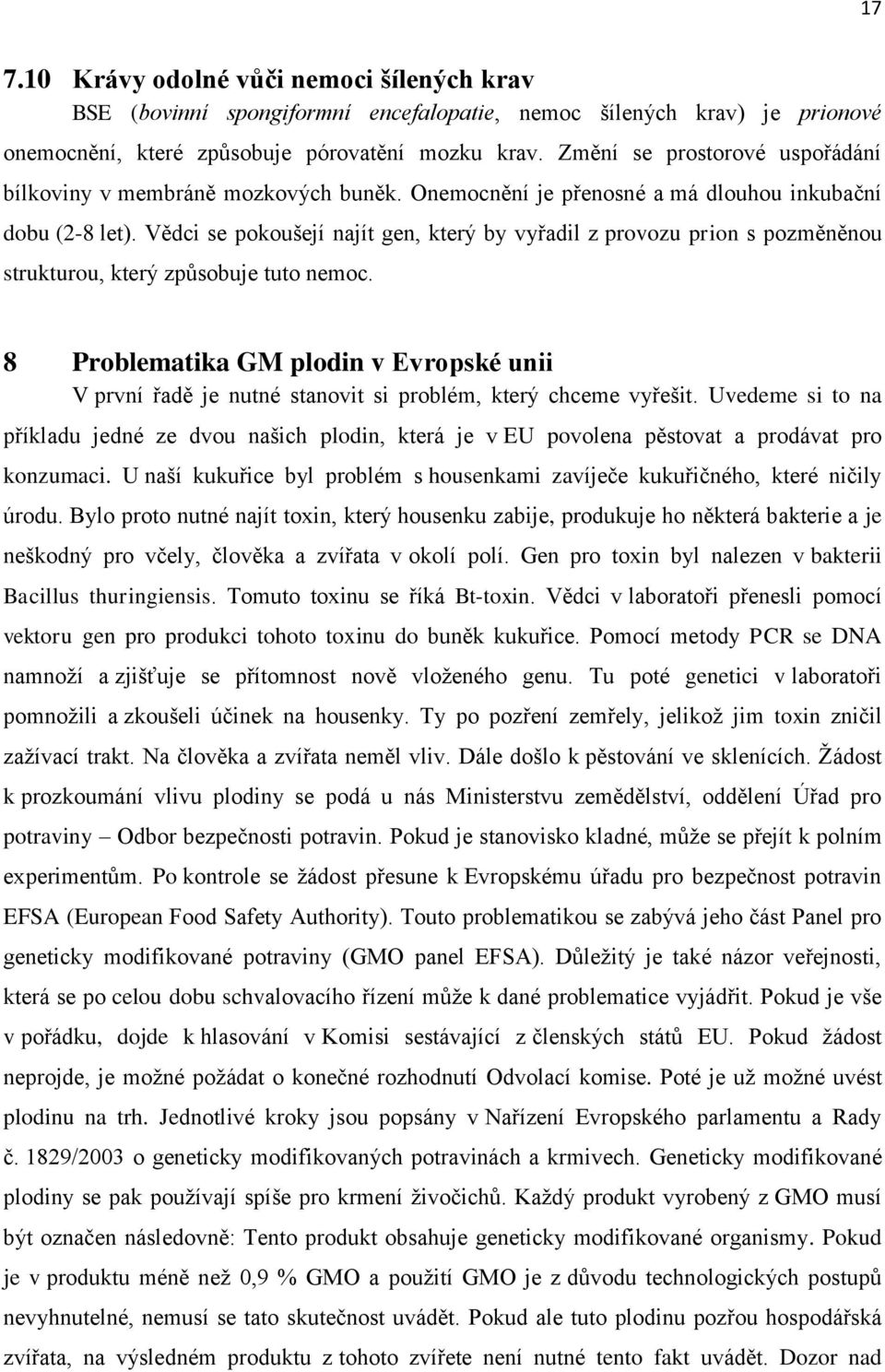 Vědci se pokoušejí najít gen, který by vyřadil z provozu prion s pozměněnou strukturou, který způsobuje tuto nemoc.