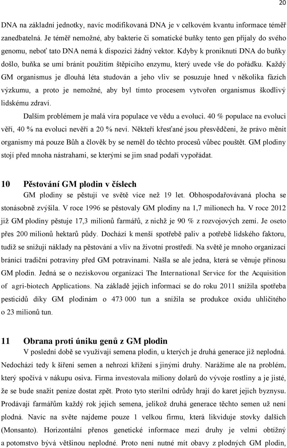 Kdyby k proniknutí DNA do buňky došlo, buňka se umí bránit použitím štěpícího enzymu, který uvede vše do pořádku.