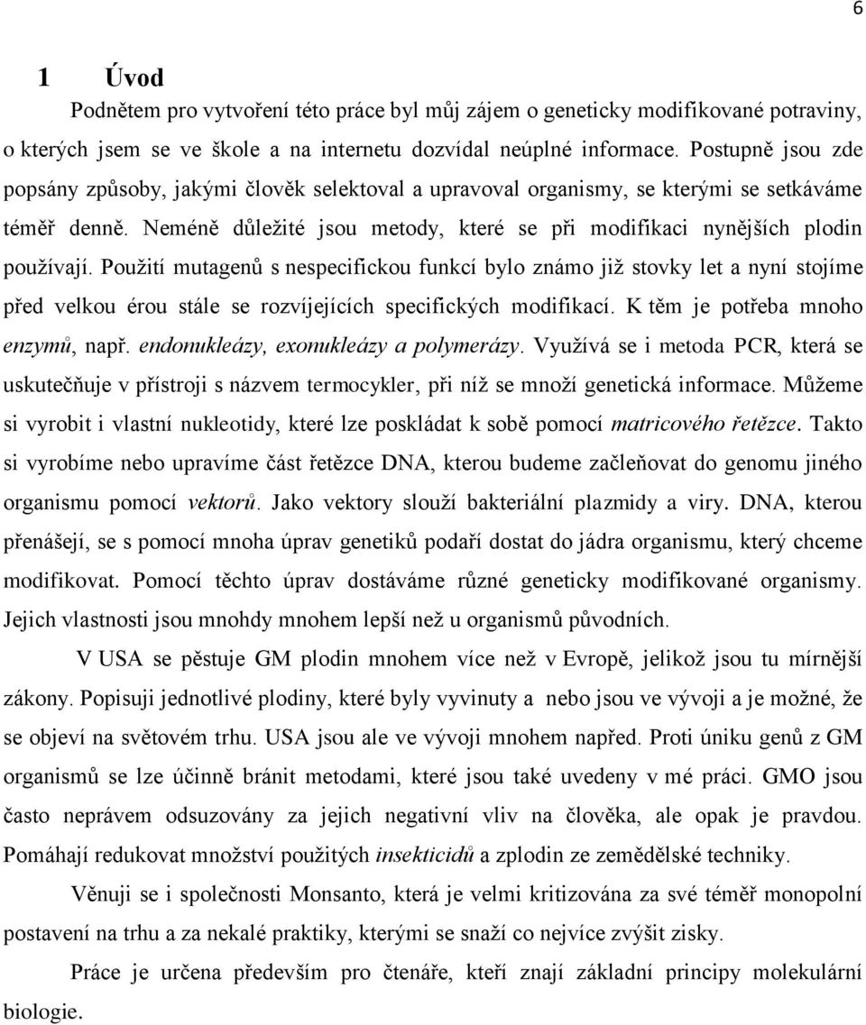 Použití mutagenů s nespecifickou funkcí bylo známo již stovky let a nyní stojíme před velkou érou stále se rozvíjejících specifických modifikací. K těm je potřeba mnoho enzymů, např.