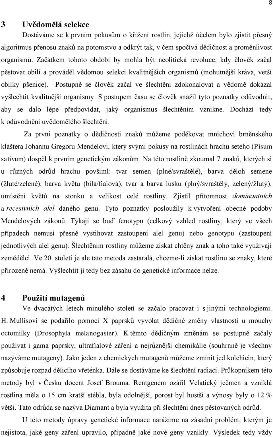 Postupně se člověk začal ve šlechtění zdokonalovat a vědomě dokázal vyšlechtit kvalitnější organismy.