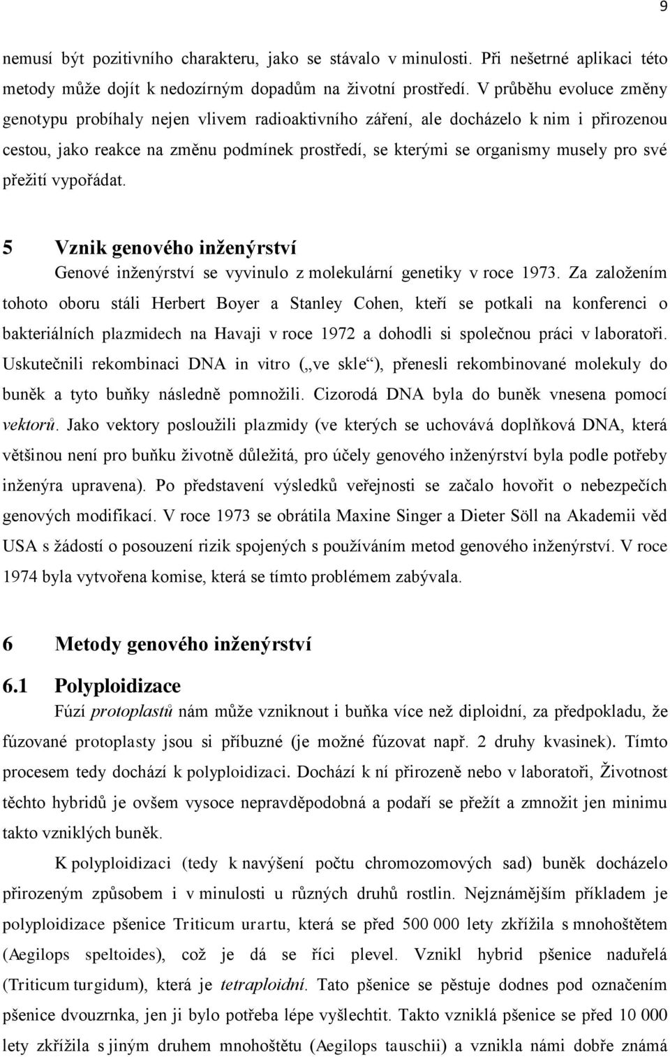 přežití vypořádat. 5 Vznik genového inženýrství Genové inženýrství se vyvinulo z molekulární genetiky v roce 1973.