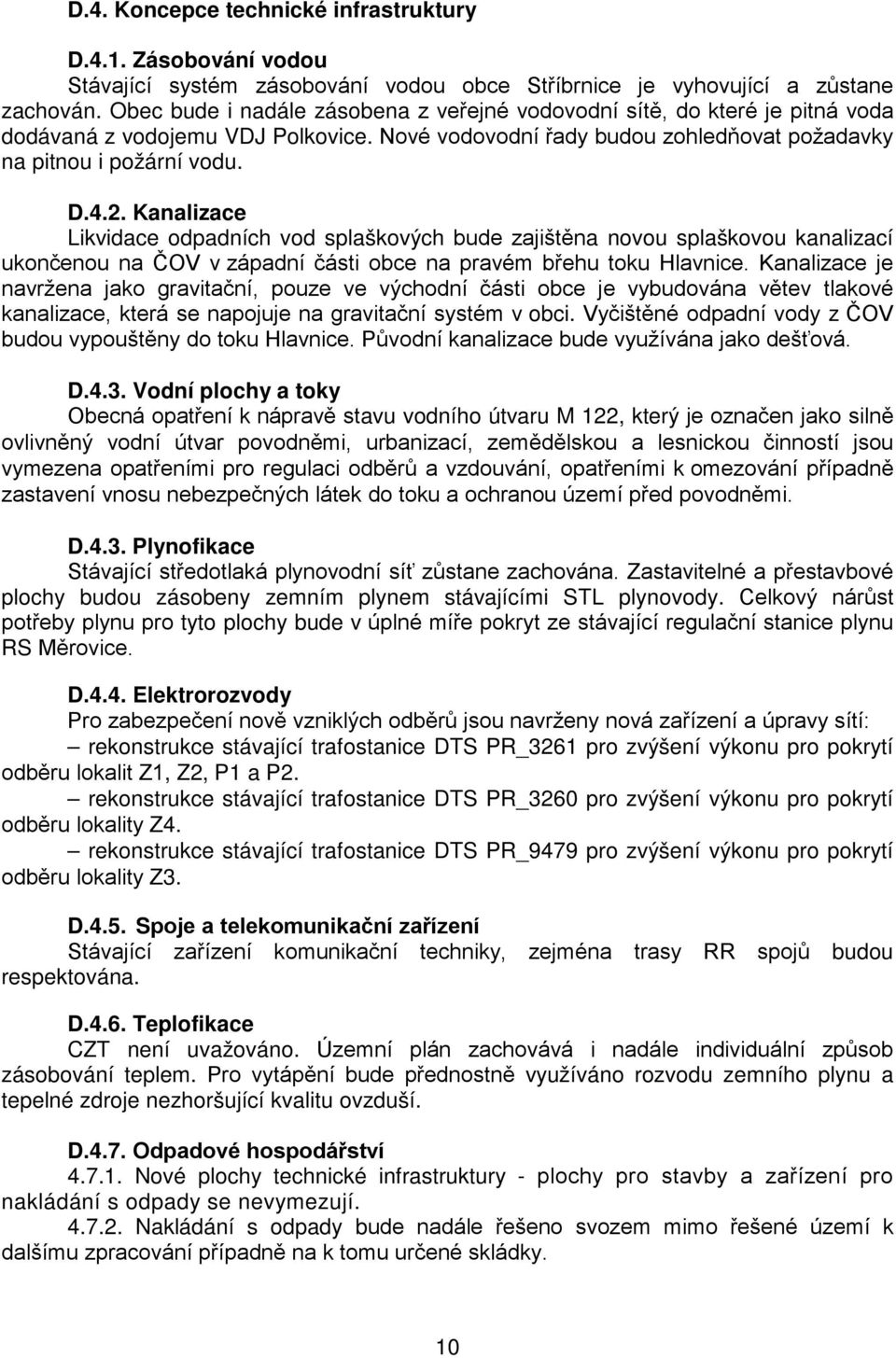 Kanalizace Likvidace odpadních vod splaškových bude zajištěna novou splaškovou kanalizací ukončenou na ČOV v západní části obce na pravém břehu toku Hlavnice.