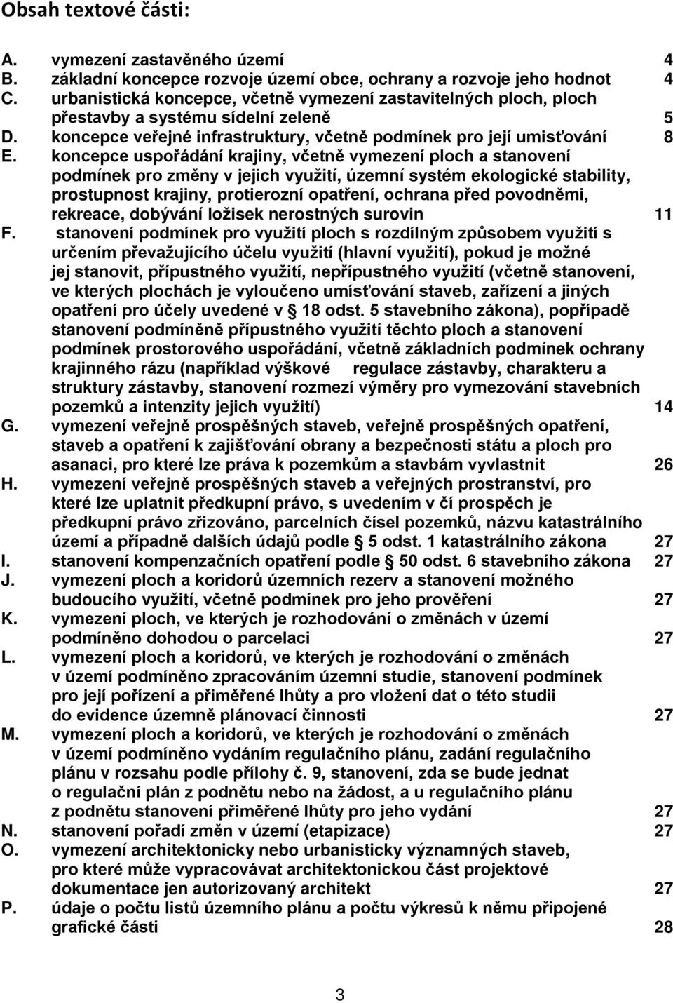 koncepce krajiny, včetně vymezení ploch a stanovení podmínek pro změny v jejich, územní systém ekologické stability, prostupnost krajiny, protierozní opatření, ochrana před povodněmi, rekreace,