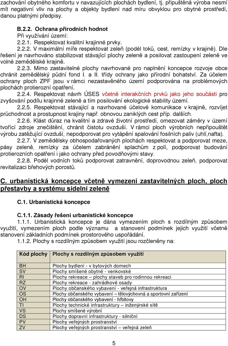 Dle řešení je navrhováno stabilizovat stávající plochy zeleně a posilovat zastoupení zeleně ve volné zemědělské krajině. 2.2.3.