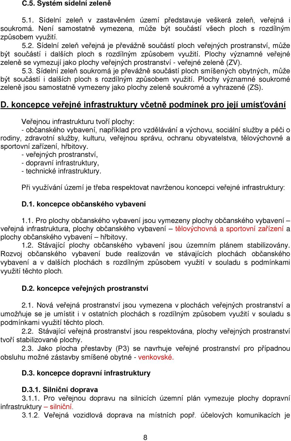 Plochy významné veřejné zeleně se vymezují jako plochy veřejných prostranství - veřejné zeleně (ZV). 5.3.