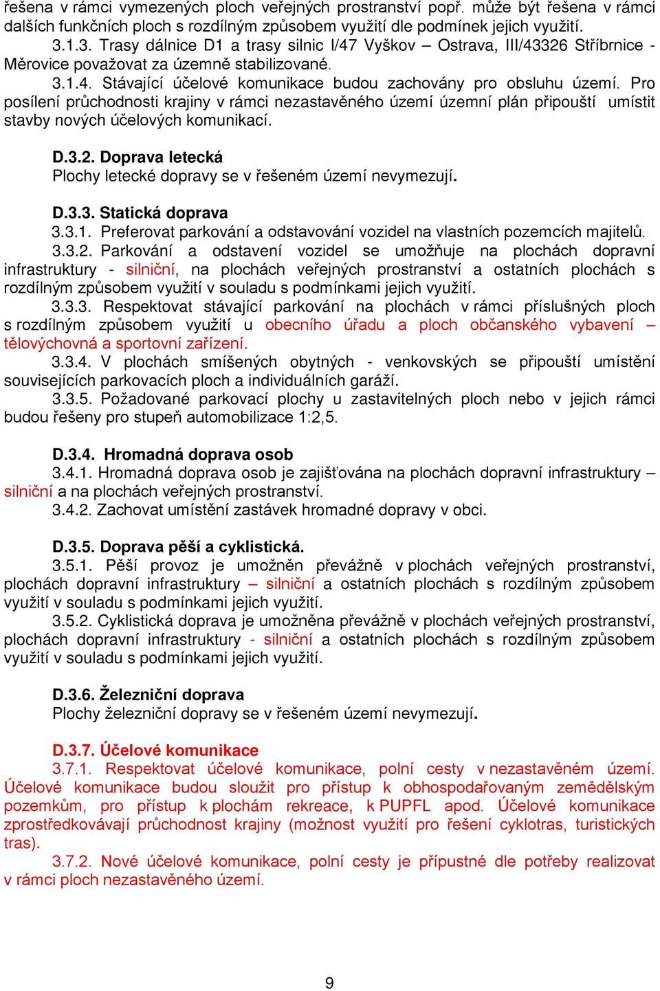 Pro posílení průchodnosti krajiny v rámci nezastavěného území územní plán připouští umístit stavby nových účelových komunikací. D.3.2.