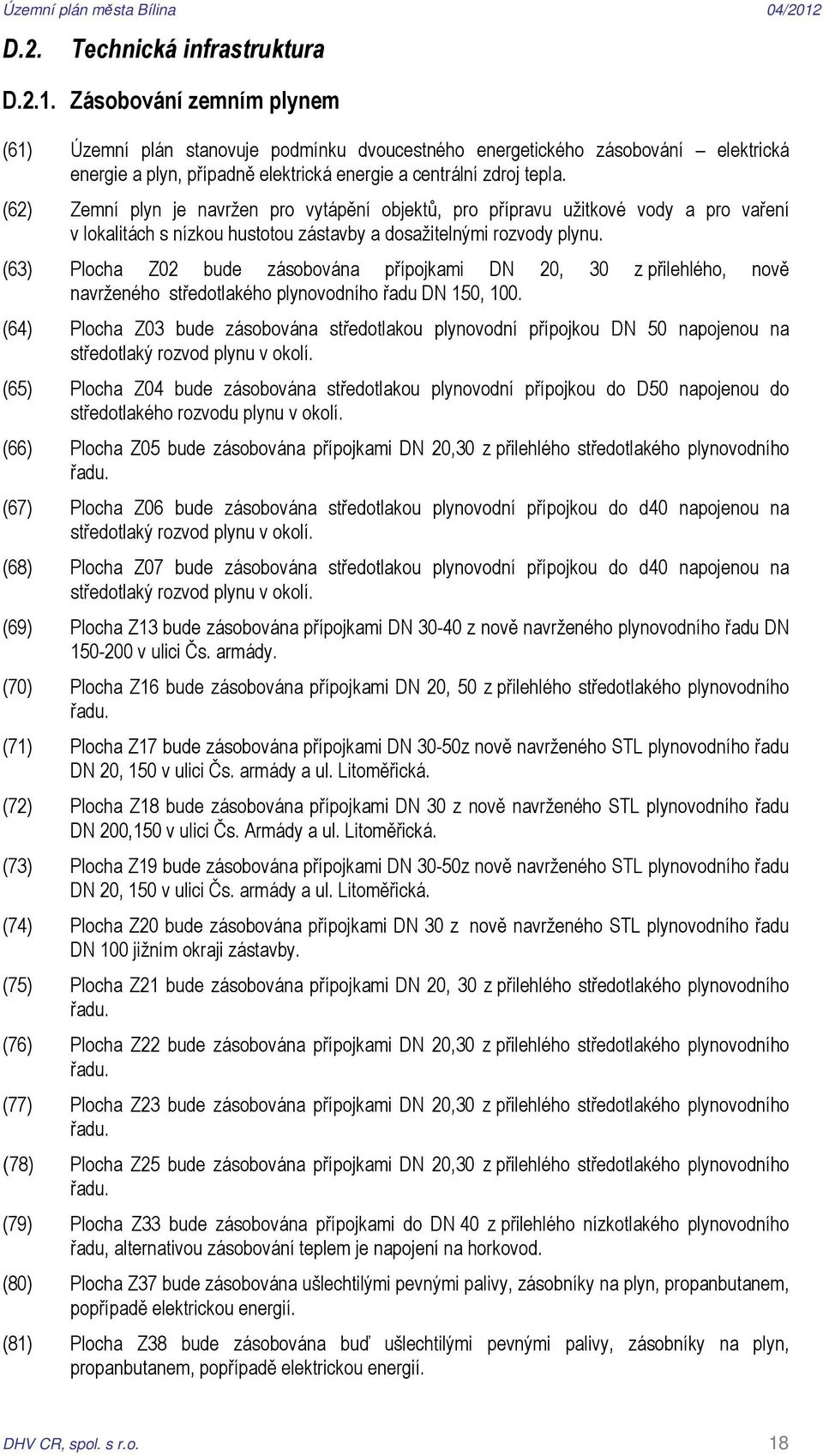 (62) Zemní plyn je navržen pro vytápění objektů, pro přípravu užitkové vody a pro vaření v lokalitách s nízkou hustotou zástavby a dosažitelnými rozvody plynu.