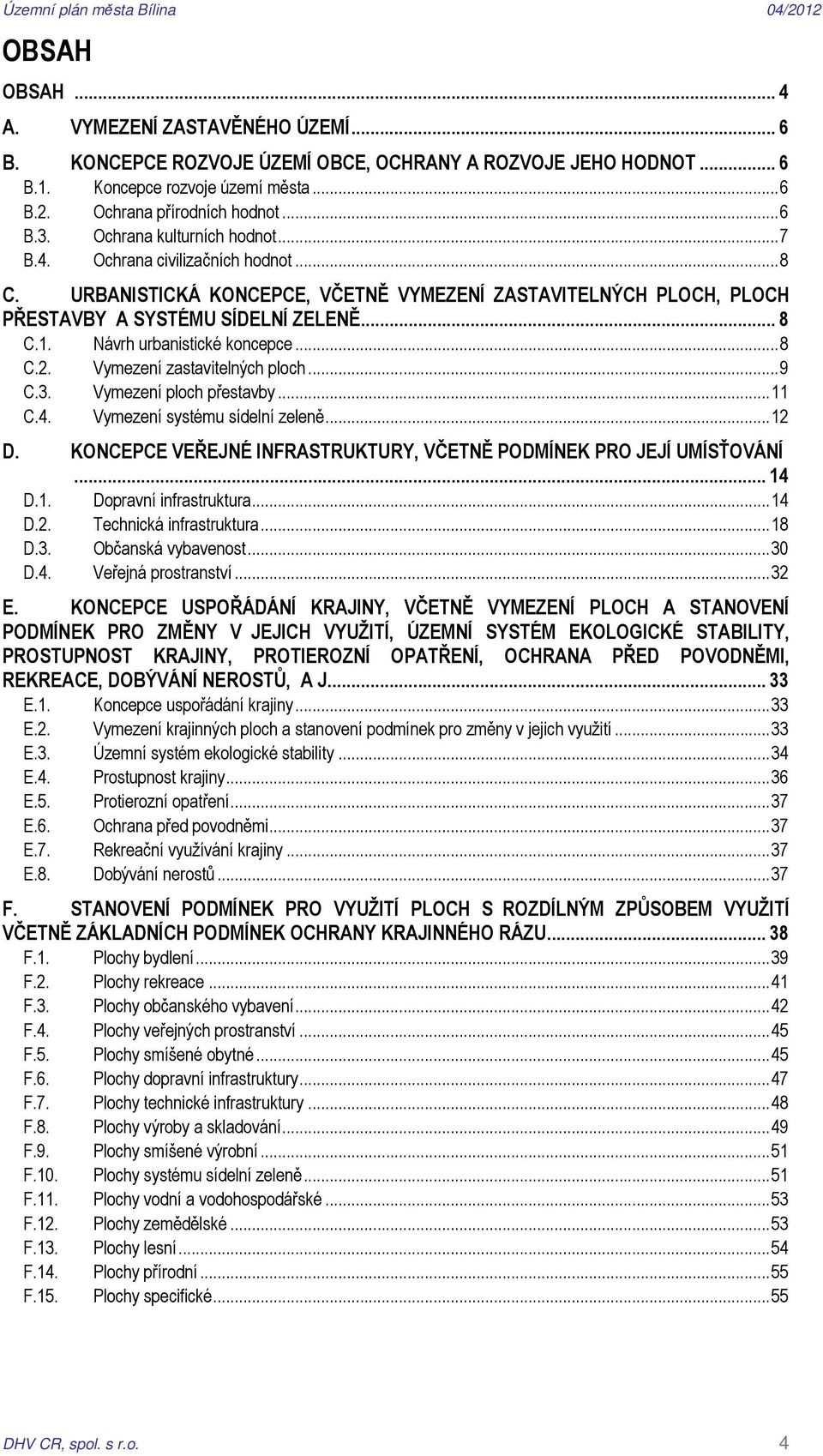 Návrh urbanistické koncepce...8 C.2. Vymezení zastavitelných ploch...9 C.3. Vymezení ploch přestavby...11 C.4. Vymezení systému sídelní zeleně...12 D.