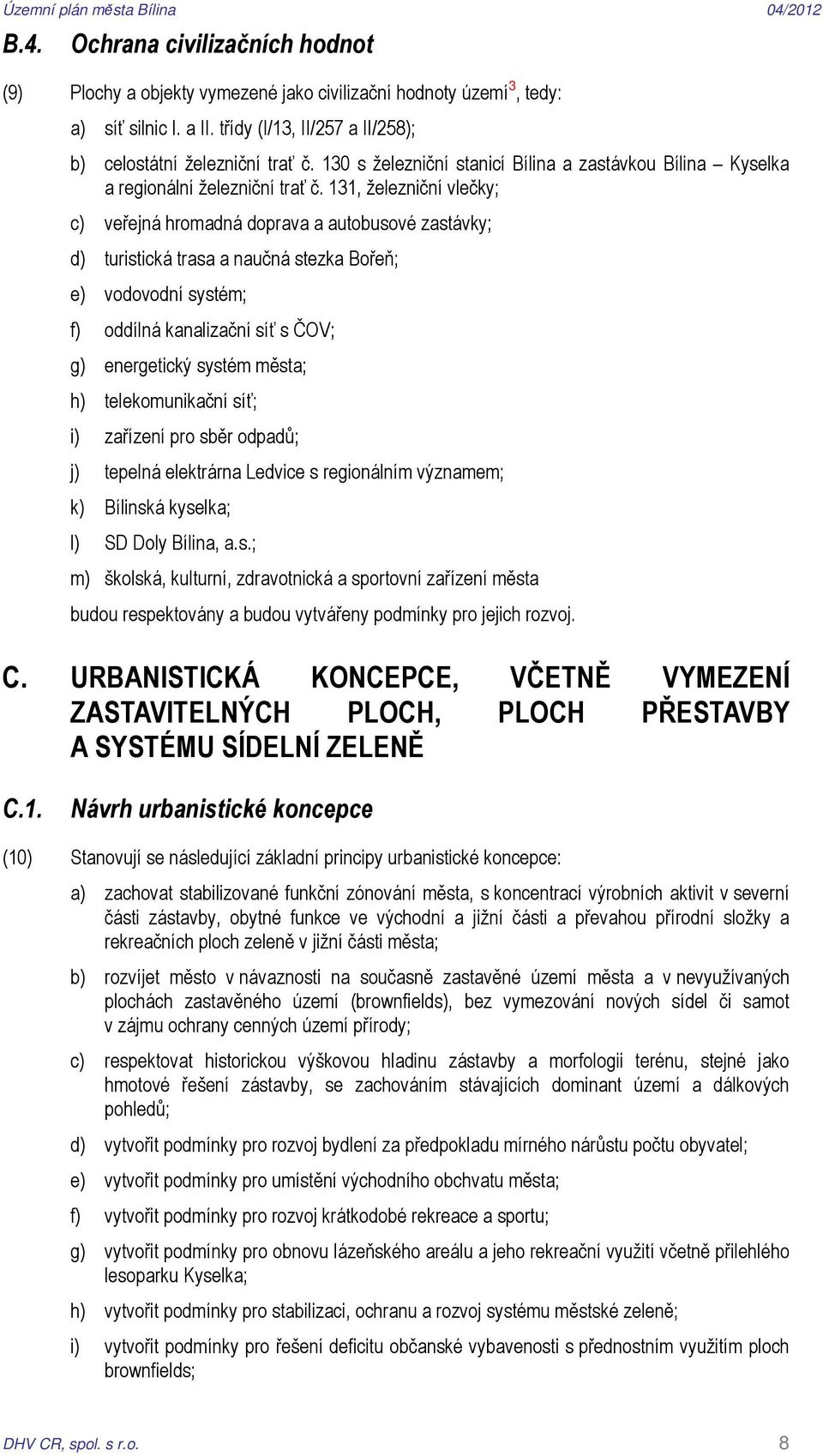 131, železniční vlečky; c) veřejná hromadná doprava a autobusové zastávky; d) turistická trasa a naučná stezka Bořeň; e) vodovodní systém; f) oddílná kanalizační síť s ČOV; g) energetický systém