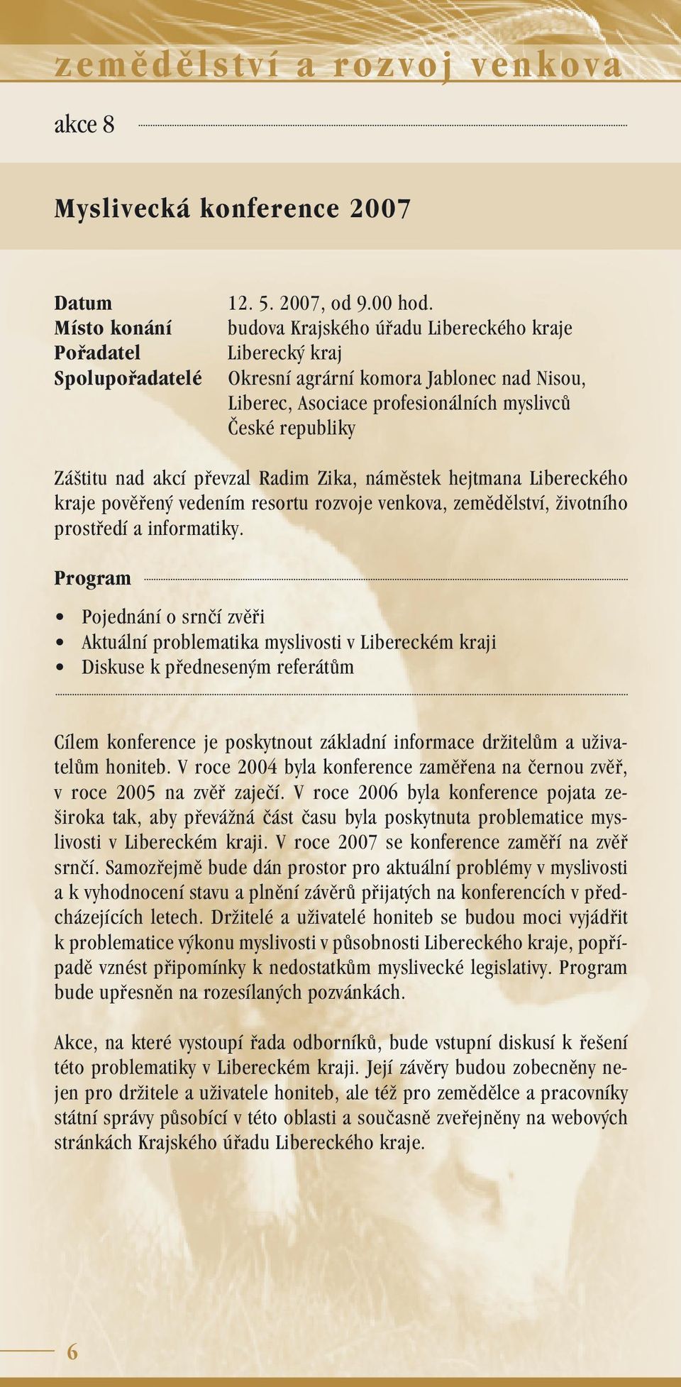 náměstek hejtmana Libereckého kraje pověřený vedením resortu rozvoje venkova, zemědělství, životního prostředí a informatiky.