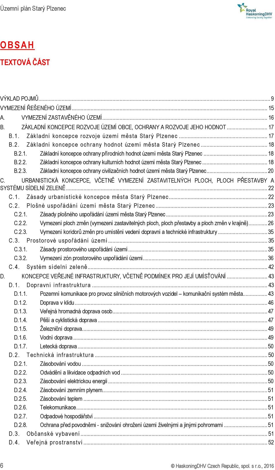 .. 18 B.2.3. Základní koncepce ochrany civilizačních hodnot území města Starý... 20 C. URBANISTICKÁ KONCEPCE, VČETNĚ VYMEZENÍ ZASTAVITELNÝCH PLOCH, PLOCH PŘESTAVBY A SYSTÉMU SÍDELNÍ ZELENĚ... 22 C.1. Zásady urban istické kon cepce měst a Starý.