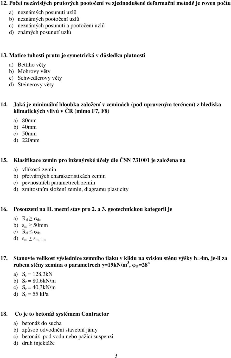 Jaká je minimální hloubka založení v zeminách (pod upraveným terénem) z hlediska klimatických vlivů v ČR (mimo F7, F8) a) 80mm b) 40mm c) 50mm d) 220mm 15.