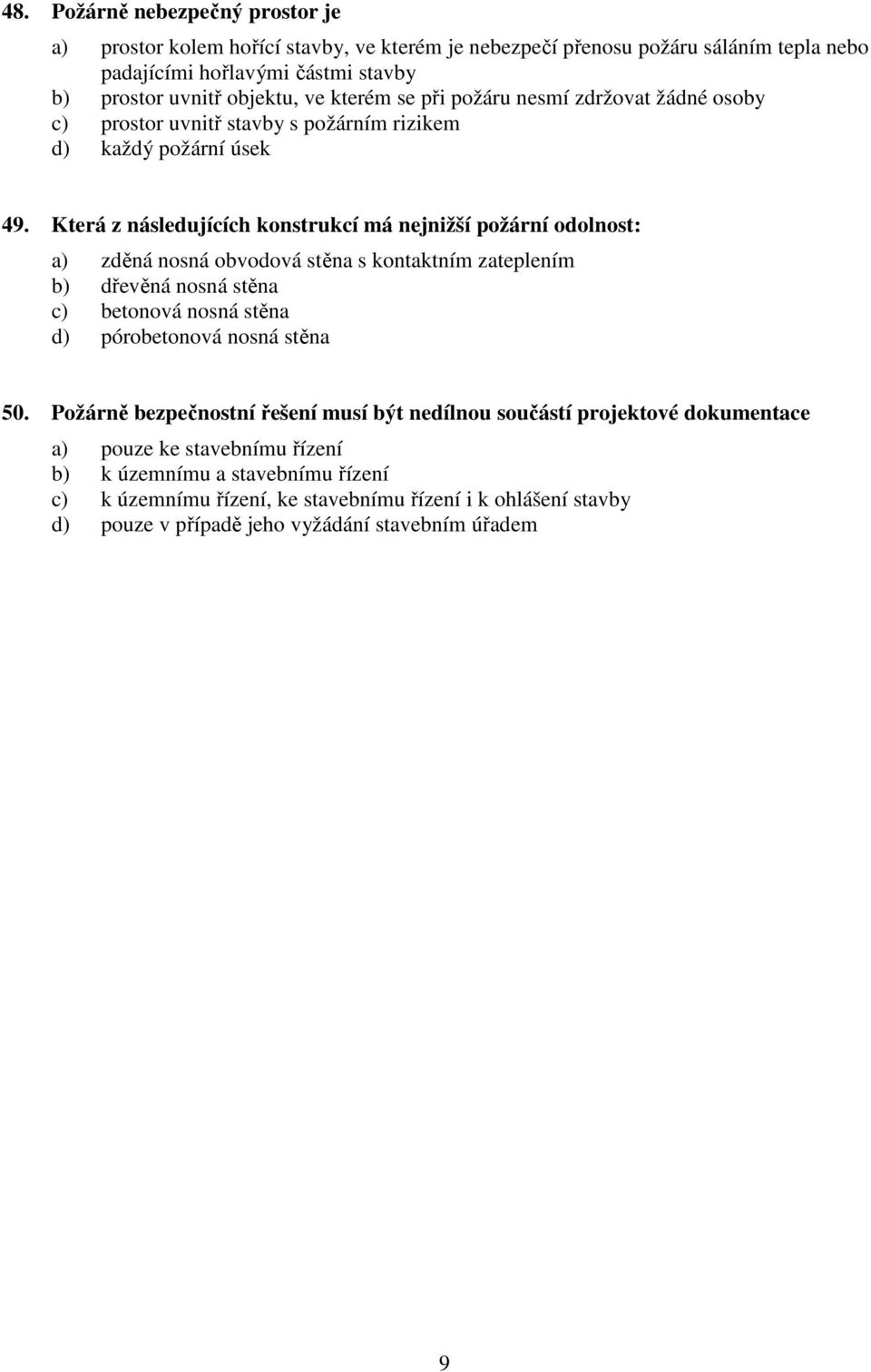 Která z následujících konstrukcí má nejnižší požární odolnost: a) zděná nosná obvodová stěna s kontaktním zateplením b) dřevěná nosná stěna c) betonová nosná stěna d) pórobetonová nosná