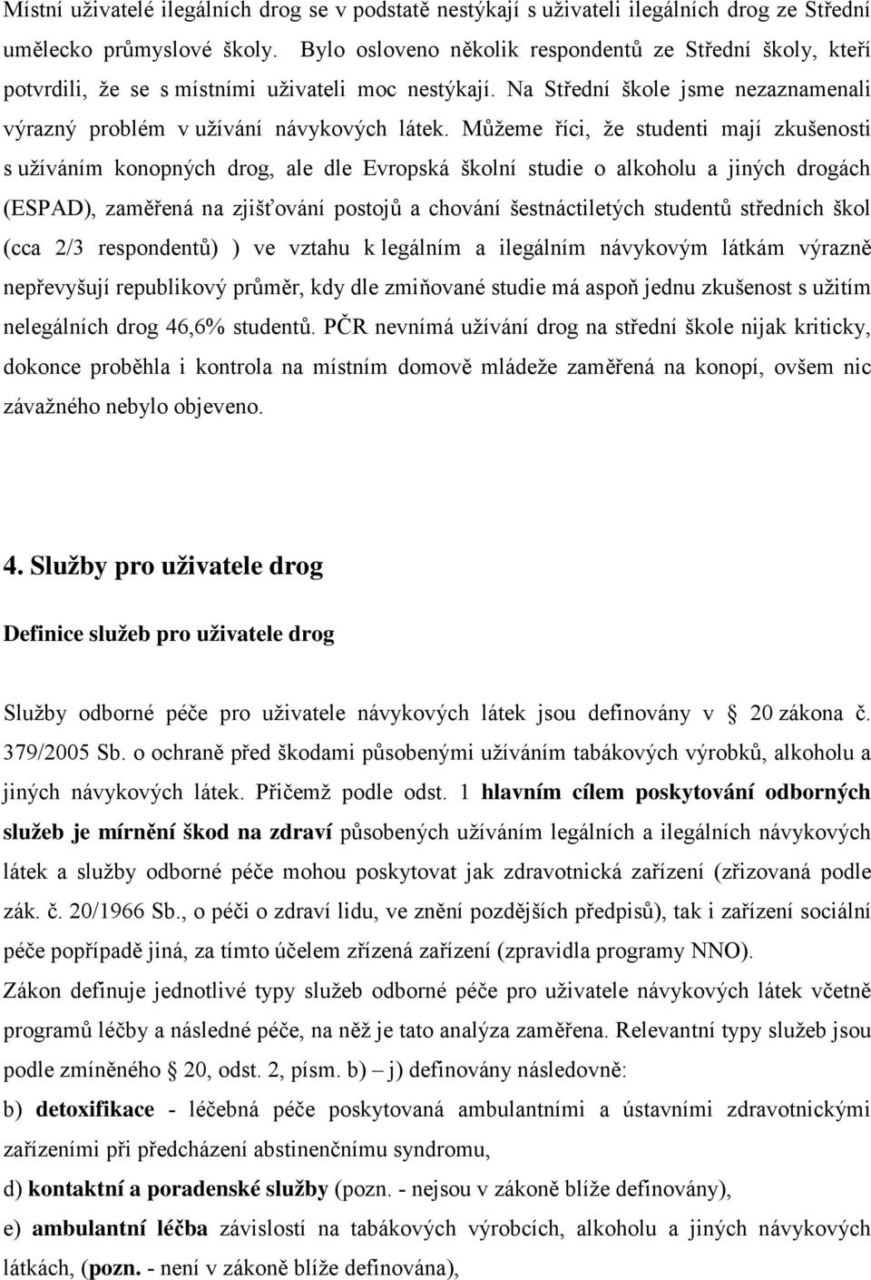 Můžeme říci, že studenti mají zkušenosti s užíváním konopných drog, ale dle Evropská školní studie o alkoholu a jiných drogách (ESPAD), zaměřená na zjišťování postojů a chování šestnáctiletých