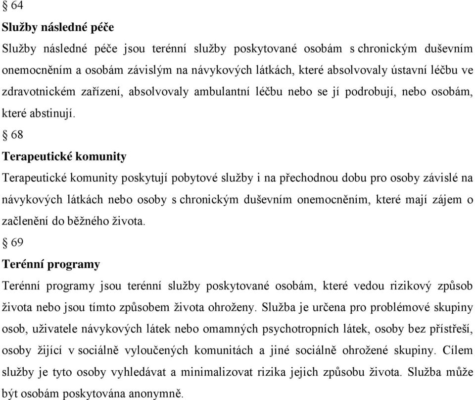 68 Terapeutické komunity Terapeutické komunity poskytují pobytové služby i na přechodnou dobu pro osoby závislé na návykových látkách nebo osoby s chronickým duševním onemocněním, které mají zájem o