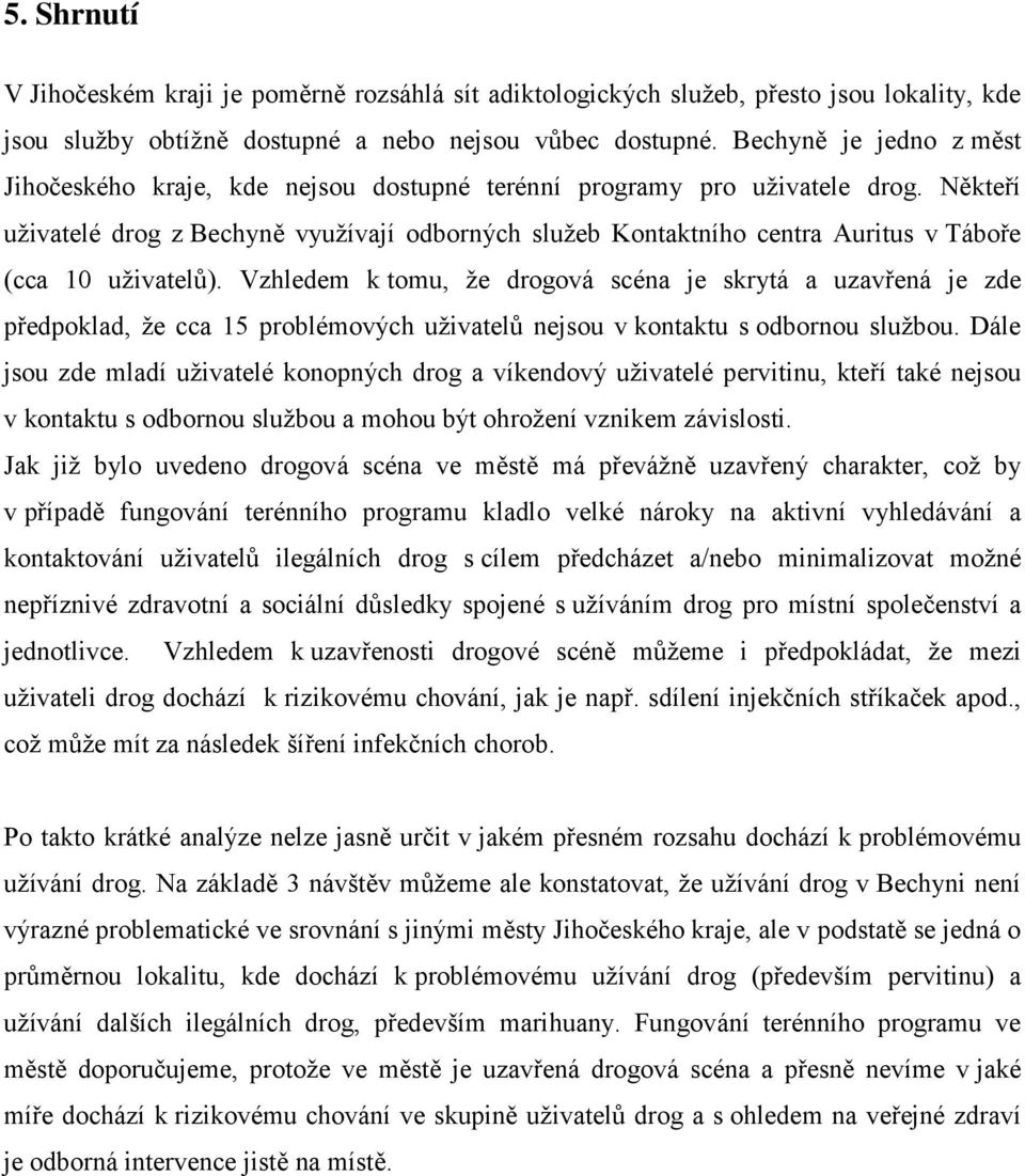 Někteří uživatelé drog z Bechyně využívají odborných služeb Kontaktního centra Auritus v Táboře (cca 10 uživatelů).