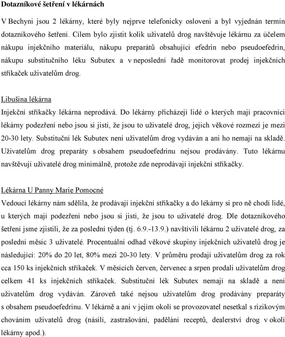 neposlední řadě monitorovat prodej injekčních stříkaček uživatelům drog. Libušina lékárna Injekční stříkačky lékárna neprodává.